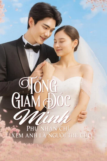 Tổng Giám Đốc Minh, Phu Nhân Chỉ Xem Anh Là Người Thế Chỗ